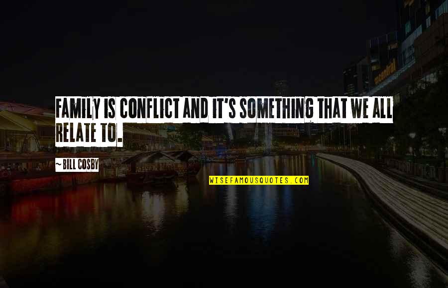 Best Relate Quotes By Bill Cosby: Family is conflict and it's something that we