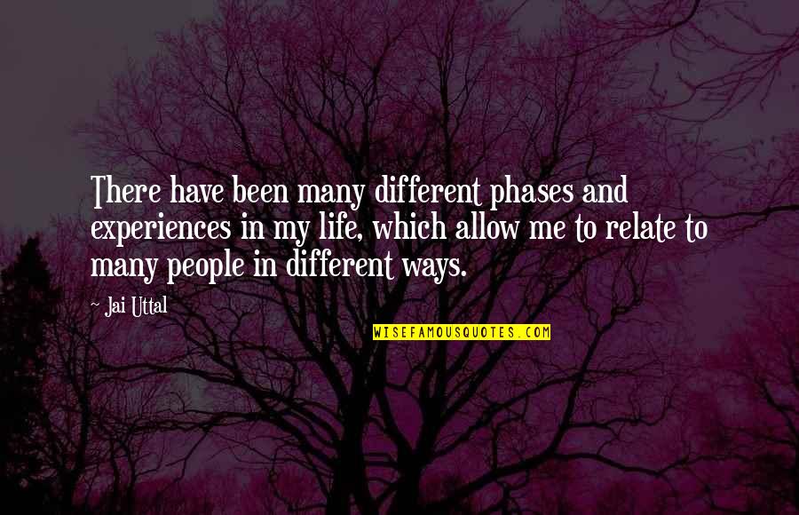 Best Relate Quotes By Jai Uttal: There have been many different phases and experiences