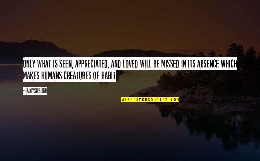 Best Relationship Ever Quotes By Aloysius Jnr: Only what is seen, appreciated, and loved will Best Relationship Ever Quotes By Aloysius Jnr: Only what is seen, appreciated, and loved will
