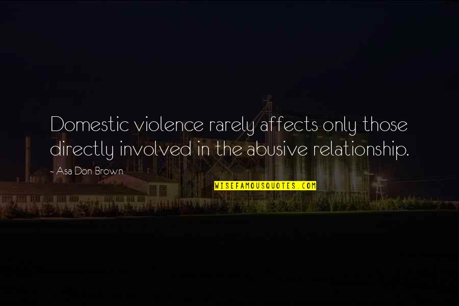 Best Relationship Ever Quotes By Asa Don Brown: Domestic violence rarely affects only those directly involved Best Relationship Ever Quotes By Asa Don Brown: Domestic violence rarely affects only those directly involved