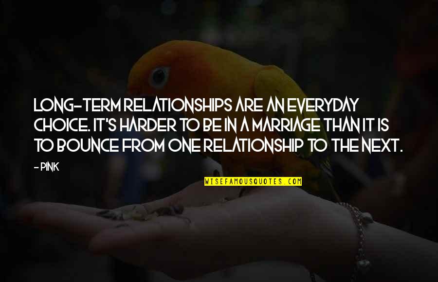 Best Relationship Ever Quotes By Pink: Long-term relationships are an everyday choice. It's harder Best Relationship Ever Quotes By Pink: Long-term relationships are an everyday choice. It's harder