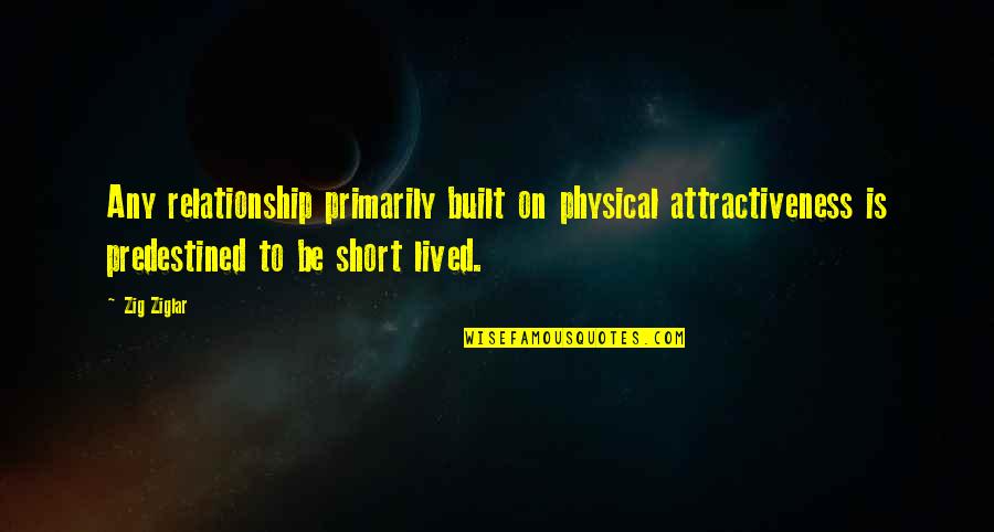 Best Relationship Short Quotes By Zig Ziglar: Any relationship primarily built on physical attractiveness is
