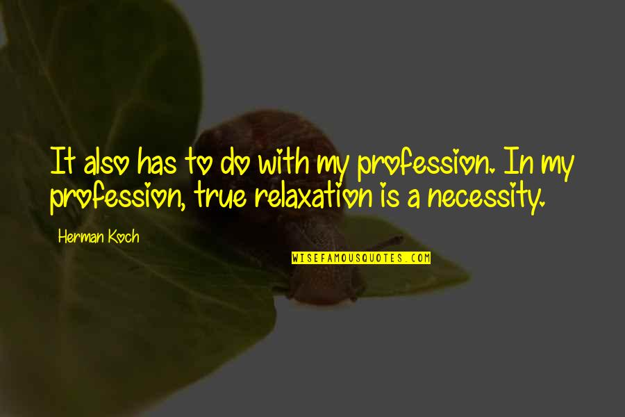 Best Relaxation Quotes By Herman Koch: It also has to do with my profession. Best Relaxation Quotes By Herman Koch: It also has to do with my profession.