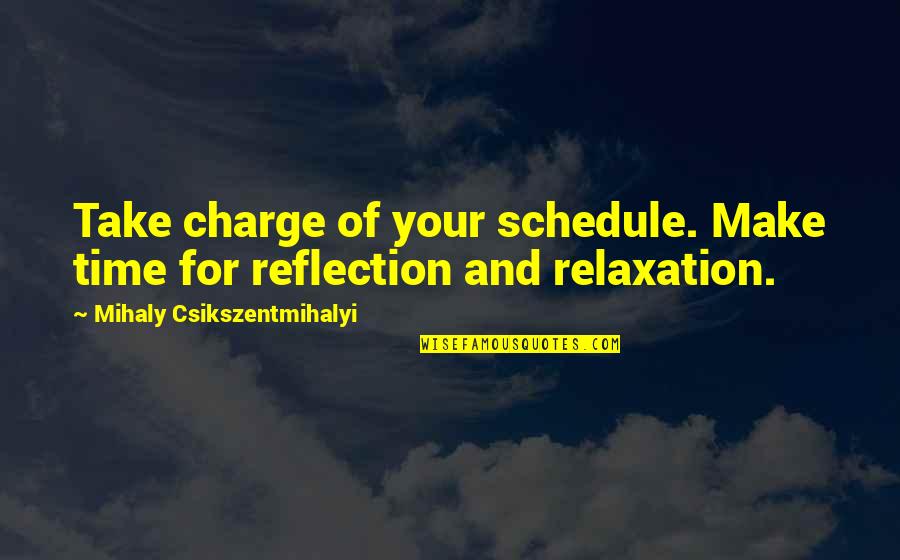 Best Relaxation Quotes By Mihaly Csikszentmihalyi: Take charge of your schedule. Make time for Best Relaxation Quotes By Mihaly Csikszentmihalyi: Take charge of your schedule. Make time for