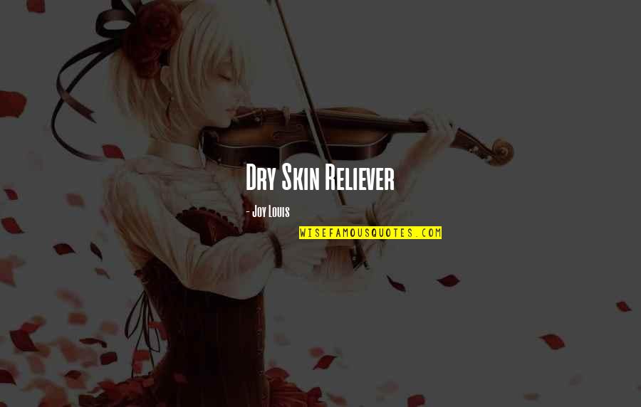Best Reliever Quotes By Joy Louis: Dry Skin Reliever