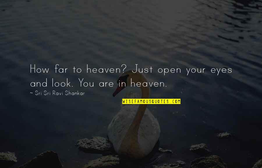 Best Reliever Quotes By Sri Sri Ravi Shankar: How far to heaven? Just open your eyes Best Reliever Quotes By Sri Sri Ravi Shankar: How far to heaven? Just open your eyes