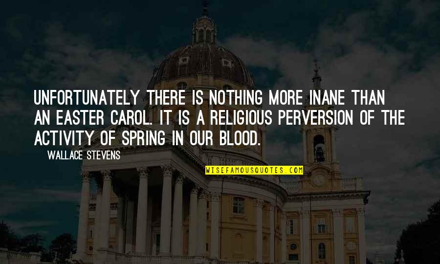 Best Religious Easter Quotes By Wallace Stevens: Unfortunately there is nothing more inane than an Best Religious Easter Quotes By Wallace Stevens: Unfortunately there is nothing more inane than an