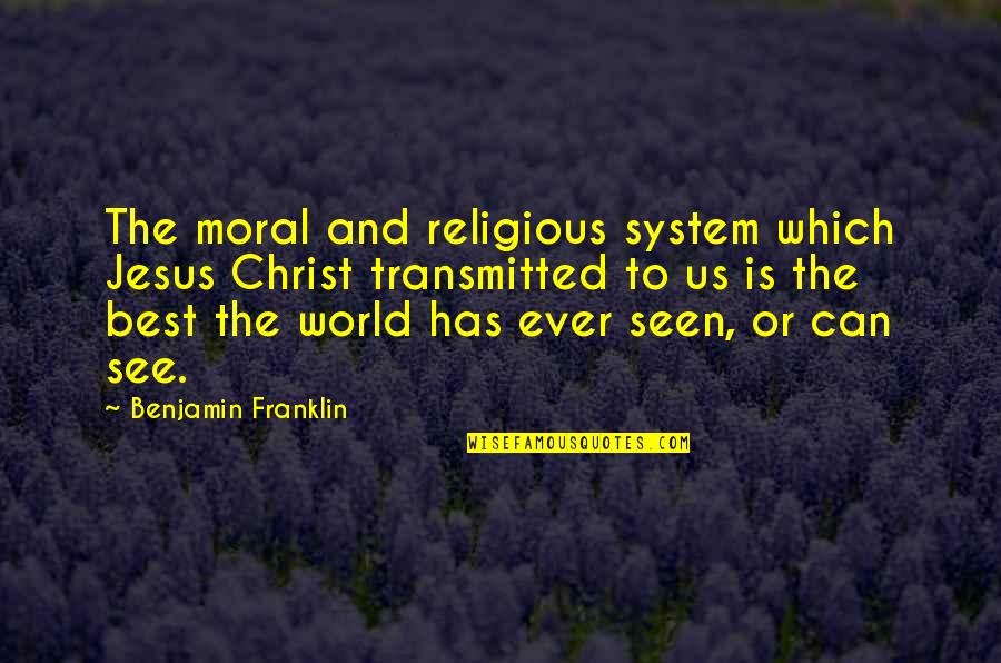 Best Religious Quotes By Benjamin Franklin: The moral and religious system which Jesus Christ