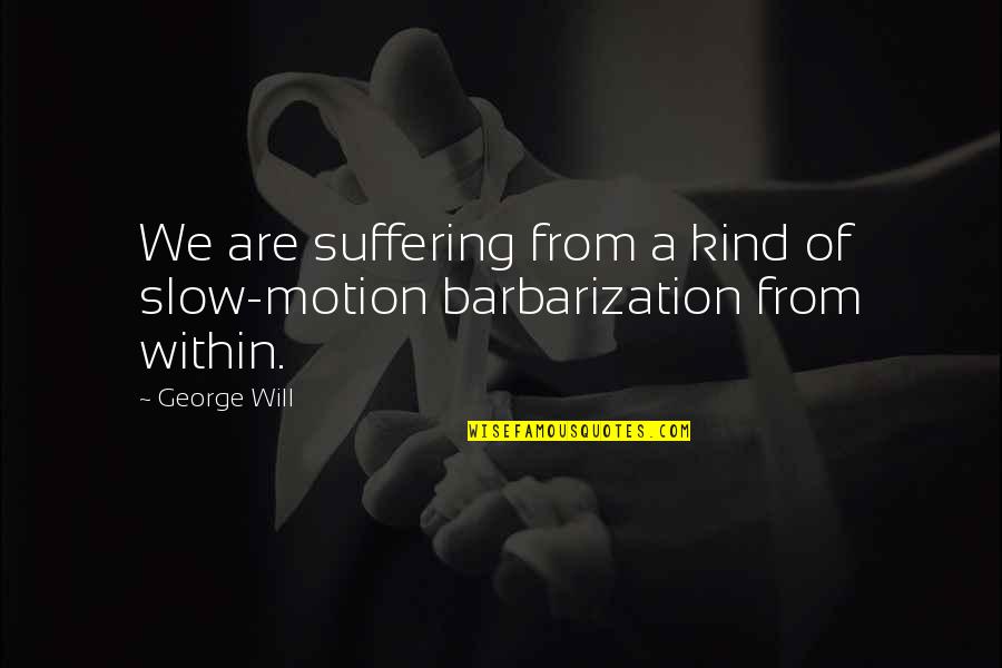 Best Religious Quotes By George Will: We are suffering from a kind of slow-motion