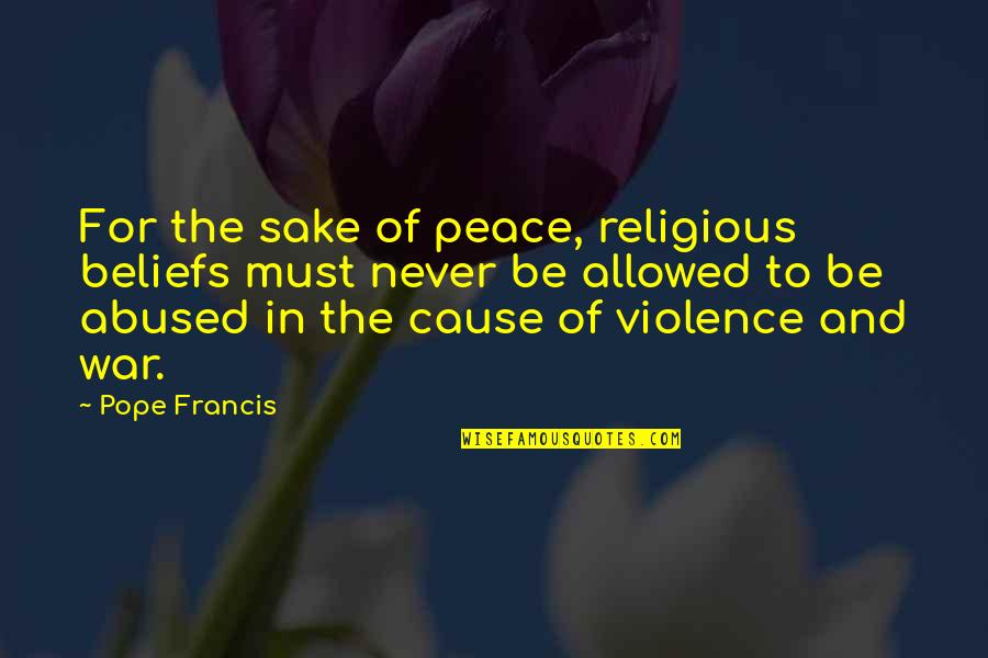 Best Religious Quotes By Pope Francis: For the sake of peace, religious beliefs must