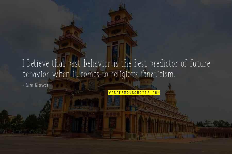 Best Religious Quotes By Sam Brower: I believe that past behavior is the best