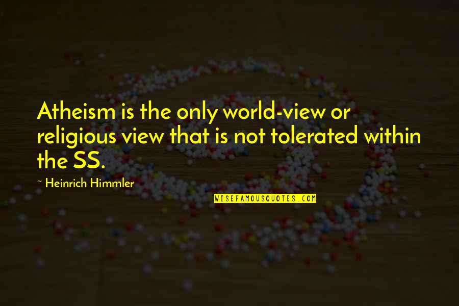 Best Religious Views Quotes By Heinrich Himmler: Atheism is the only world-view or religious view