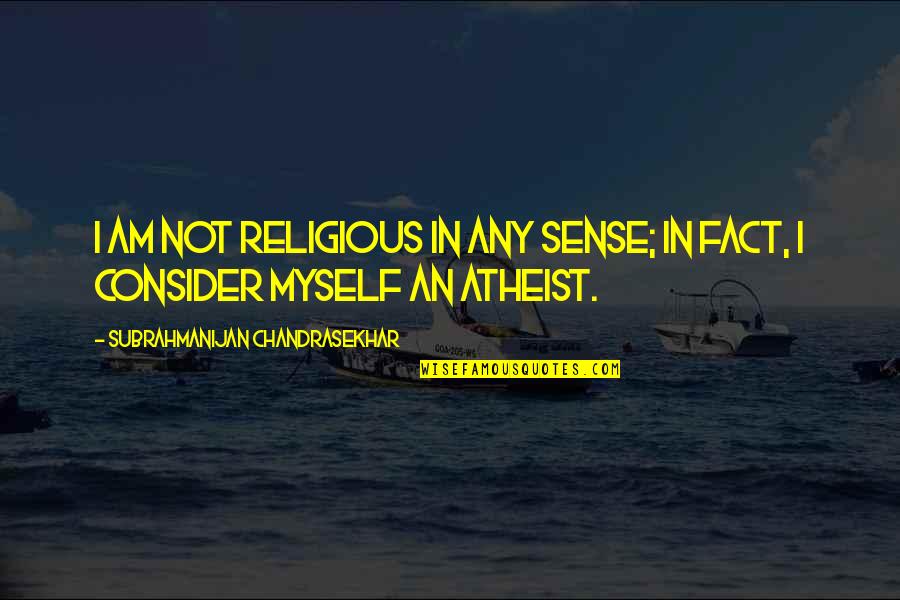 Best Religious Views Quotes By Subrahmanijan Chandrasekhar: I am not religious in any sense; in Best Religious Views Quotes By Subrahmanijan Chandrasekhar: I am not religious in any sense; in