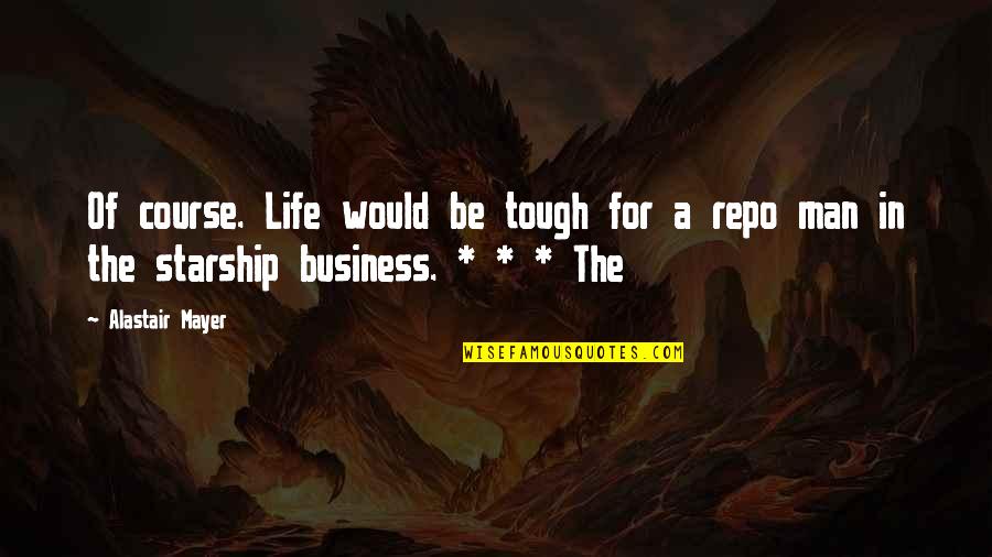 Best Repo Man Quotes By Alastair Mayer: Of course. Life would be tough for a
