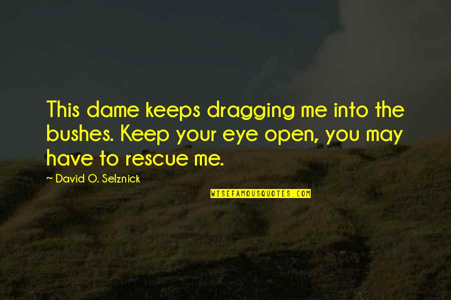 Best Rescue Me Quotes By David O. Selznick: This dame keeps dragging me into the bushes.