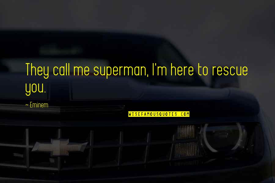 Best Rescue Me Quotes By Eminem: They call me superman, I'm here to rescue