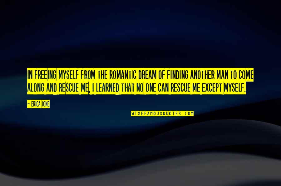 Best Rescue Me Quotes By Erica Jong: In freeing myself from the romantic dream of