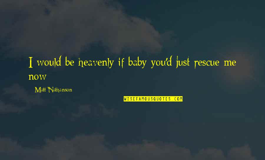 Best Rescue Me Quotes By Matt Nathanson: I would be heavenly if baby you'd just