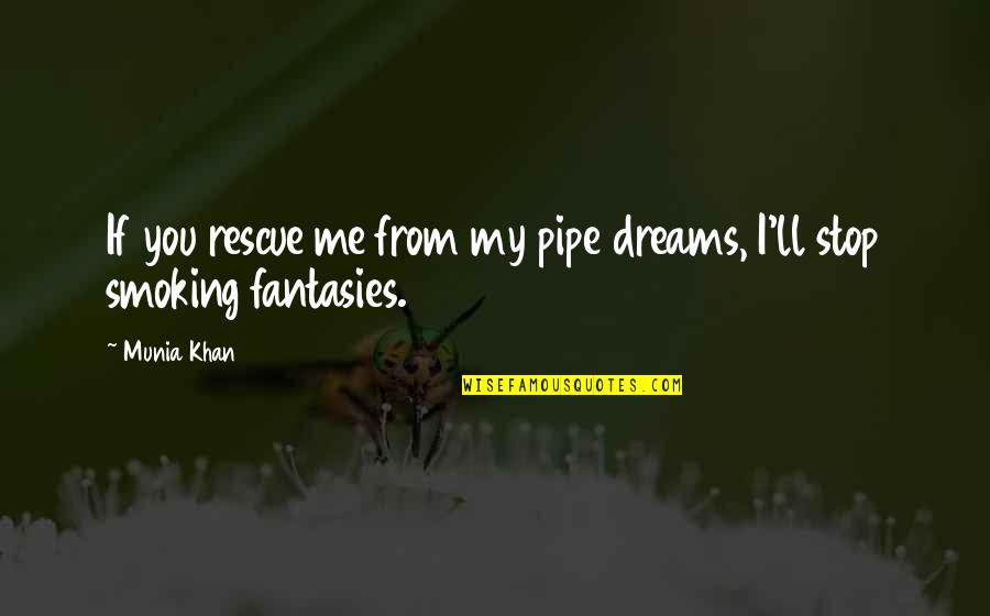 Best Rescue Me Quotes By Munia Khan: If you rescue me from my pipe dreams,