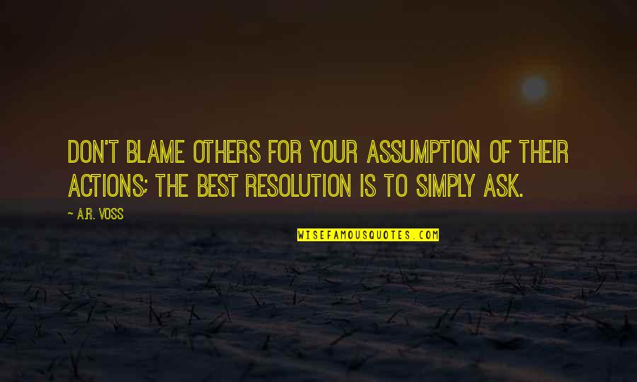 Best Resolution Quotes By A.R. Voss: Don't blame others for your assumption of their