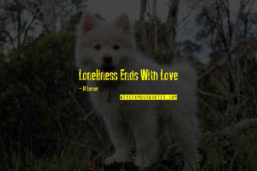 Best Resolution Quotes By Al Lerner: Loneliness Ends With Love