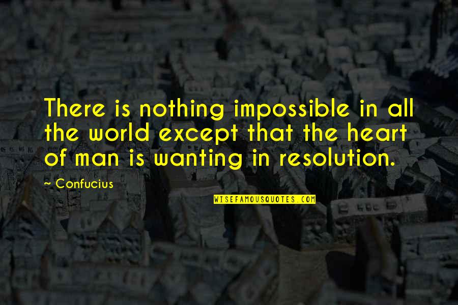 Best Resolution Quotes By Confucius: There is nothing impossible in all the world