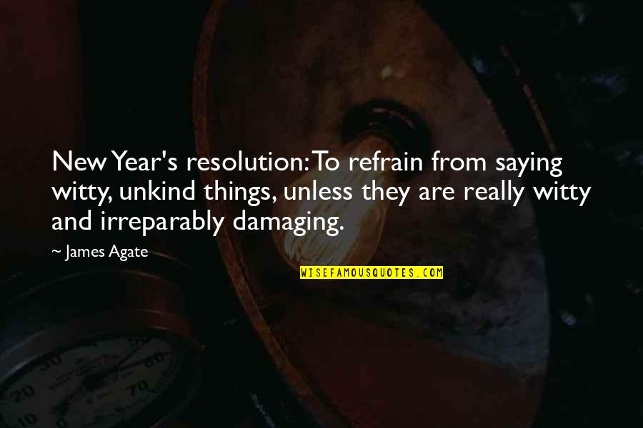 Best Resolution Quotes By James Agate: New Year's resolution: To refrain from saying witty,