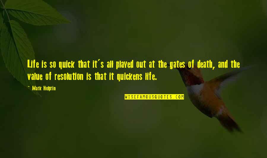Best Resolution Quotes By Mark Helprin: Life is so quick that it's all played