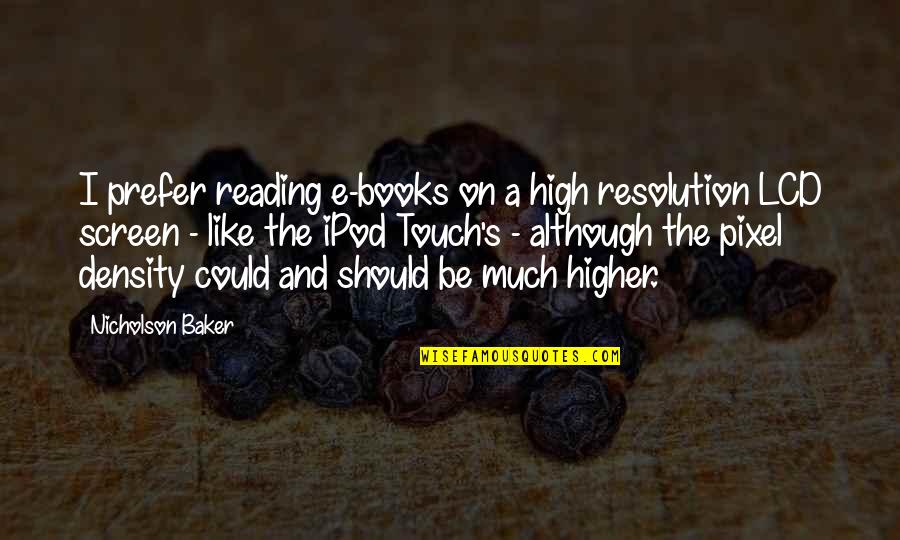 Best Resolution Quotes By Nicholson Baker: I prefer reading e-books on a high resolution