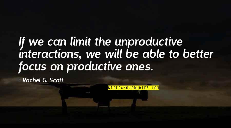 Best Resolution Quotes By Rachel G. Scott: If we can limit the unproductive interactions, we