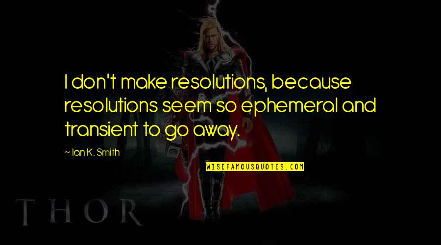 Best Resolutions Quotes By Ian K. Smith: I don't make resolutions, because resolutions seem so
