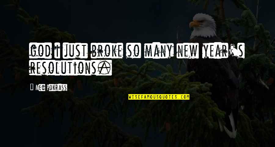 Best Resolutions Quotes By Meg Pokrass: god i just broke so many new year's