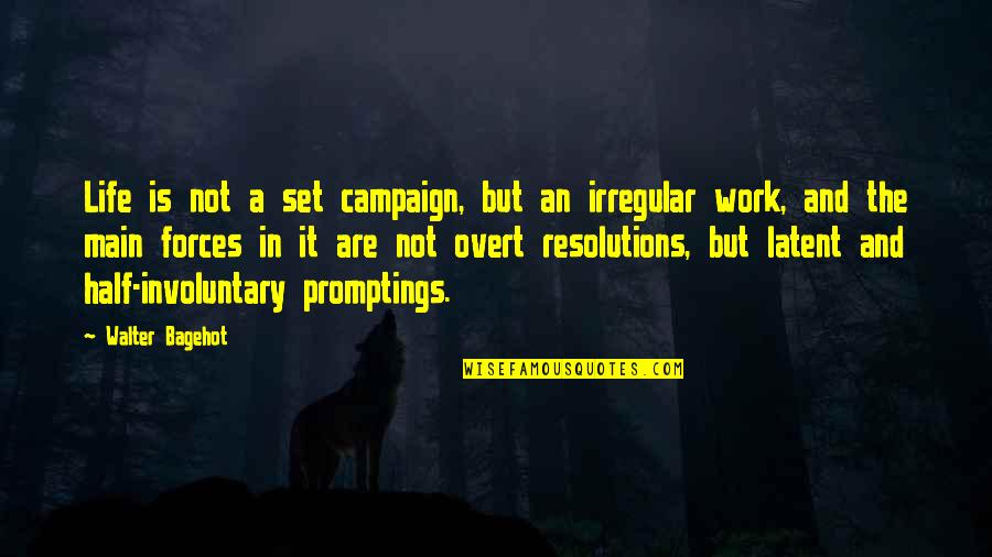 Best Resolutions Quotes By Walter Bagehot: Life is not a set campaign, but an