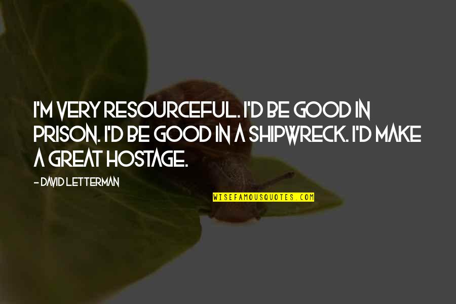 Best Resourceful Quotes By David Letterman: I'm very resourceful. I'd be good in prison. Best Resourceful Quotes By David Letterman: I'm very resourceful. I'd be good in prison.