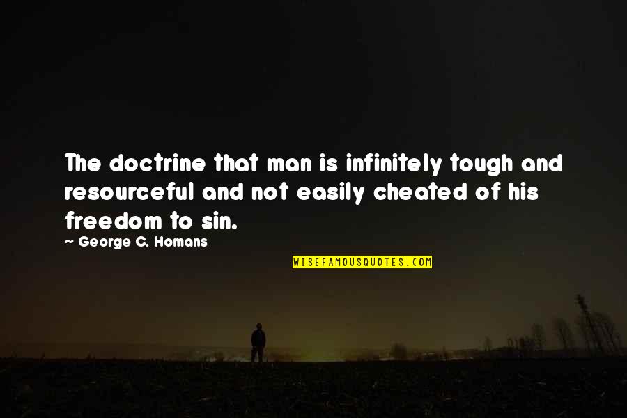 Best Resourceful Quotes By George C. Homans: The doctrine that man is infinitely tough and Best Resourceful Quotes By George C. Homans: The doctrine that man is infinitely tough and