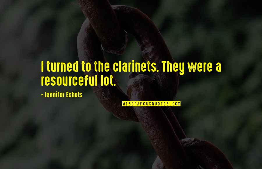 Best Resourceful Quotes By Jennifer Echols: I turned to the clarinets. They were a Best Resourceful Quotes By Jennifer Echols: I turned to the clarinets. They were a