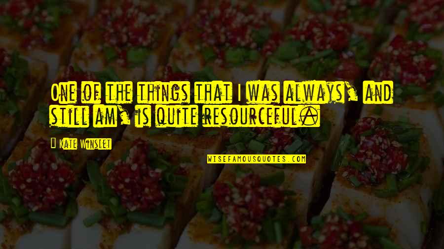Best Resourceful Quotes By Kate Winslet: One of the things that I was always,