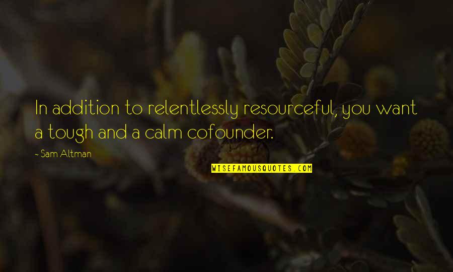 Best Resourceful Quotes By Sam Altman: In addition to relentlessly resourceful, you want a