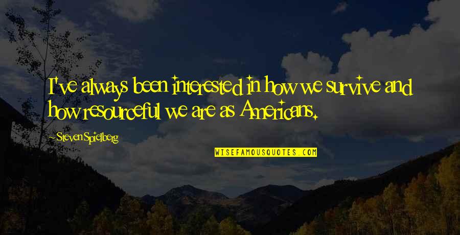 Best Resourceful Quotes By Steven Spielberg: I've always been interested in how we survive