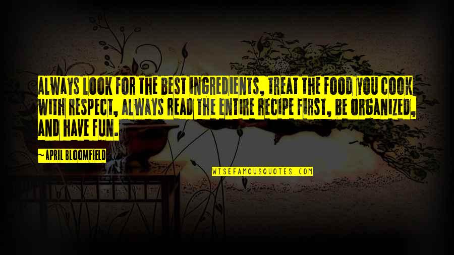 Best Respect Quotes By April Bloomfield: Always look for the best ingredients, treat the