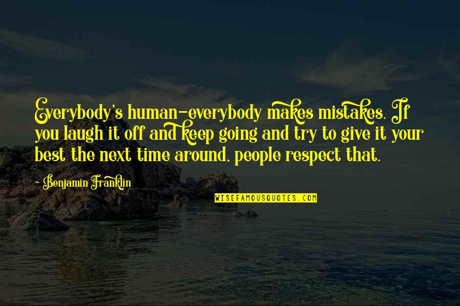 Best Respect Quotes By Benjamin Franklin: Everybody's human-everybody makes mistakes. If you laugh it