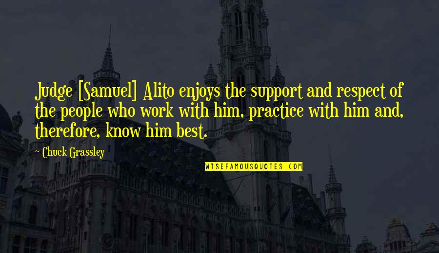 Best Respect Quotes By Chuck Grassley: Judge [Samuel] Alito enjoys the support and respect