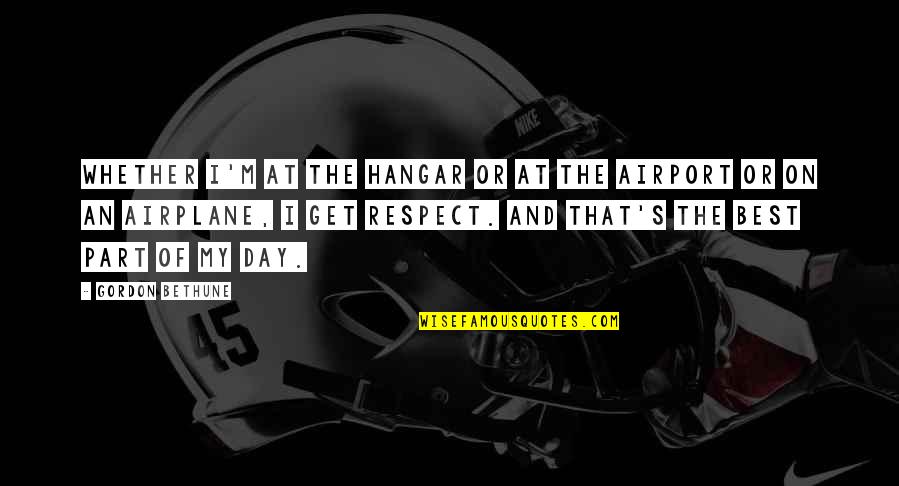 Best Respect Quotes By Gordon Bethune: Whether I'm at the hangar or at the