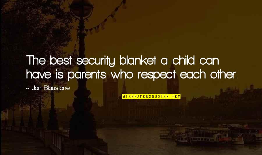 Best Respect Quotes By Jan Blaustone: The best security blanket a child can have