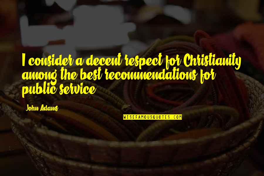 Best Respect Quotes By John Adams: I consider a decent respect for Christianity among