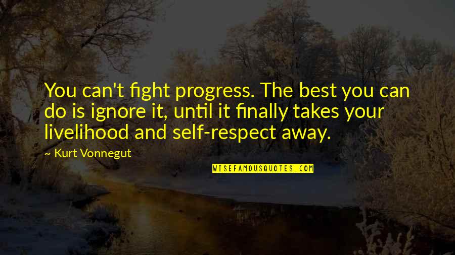 Best Respect Quotes By Kurt Vonnegut: You can't fight progress. The best you can
