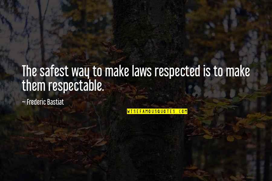 Best Respectable Quotes By Frederic Bastiat: The safest way to make laws respected is