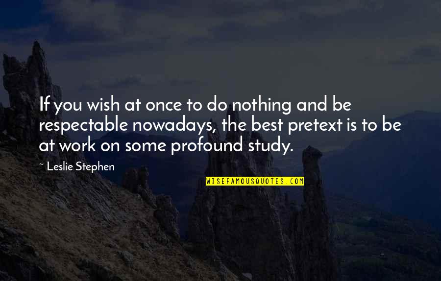 Best Respectable Quotes By Leslie Stephen: If you wish at once to do nothing