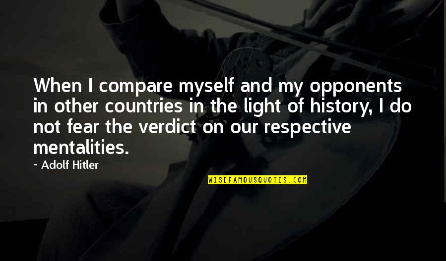 Best Respective Quotes By Adolf Hitler: When I compare myself and my opponents in Best Respective Quotes By Adolf Hitler: When I compare myself and my opponents in