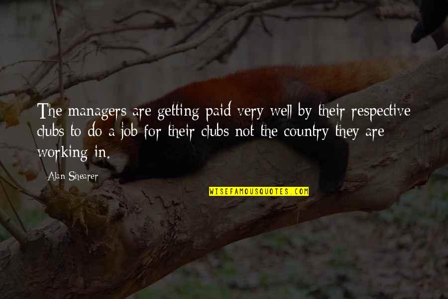Best Respective Quotes By Alan Shearer: The managers are getting paid very well by Best Respective Quotes By Alan Shearer: The managers are getting paid very well by